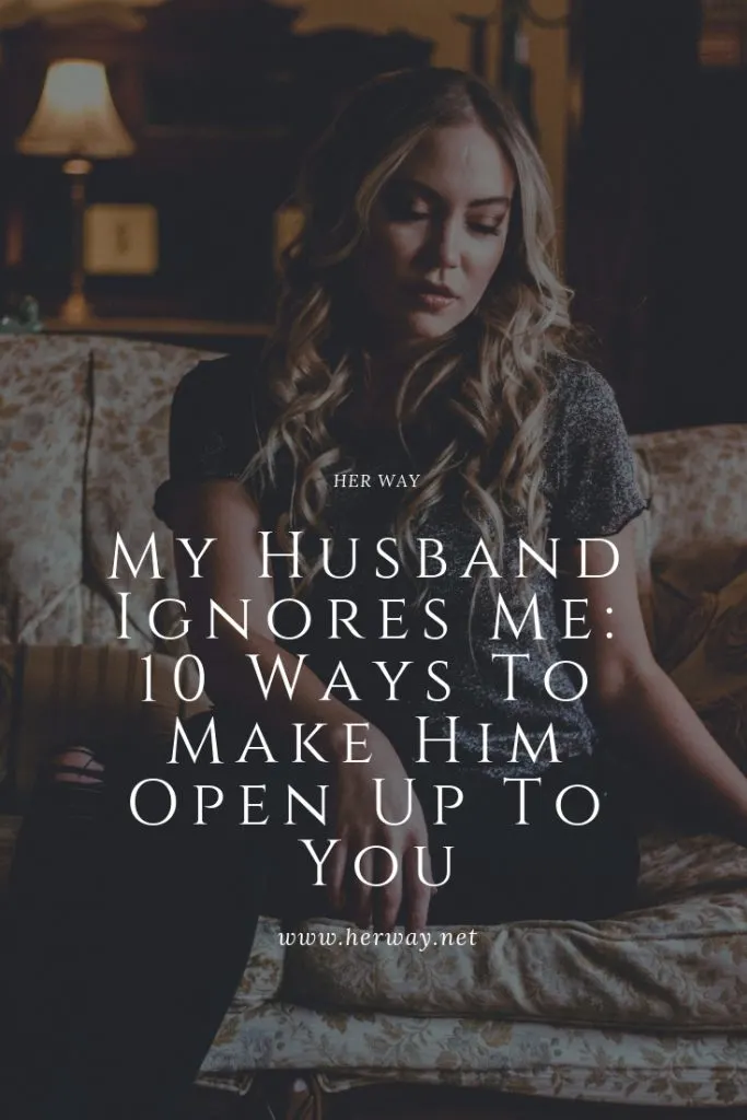 My Husband Ignores Me: 10 Ways To Make Him Open Up To You