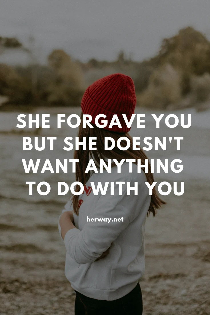 She Forgave You But She Doesn't Want Anything To Do With You