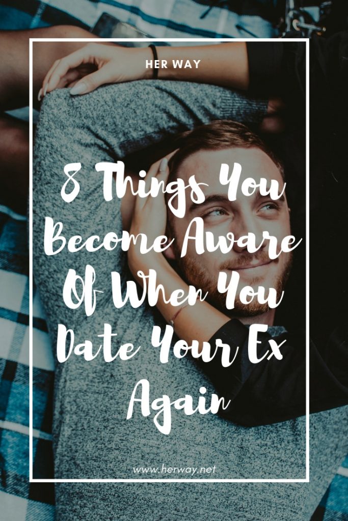 8 cose di cui si diventa consapevoli quando si esce di nuovo con il proprio ex