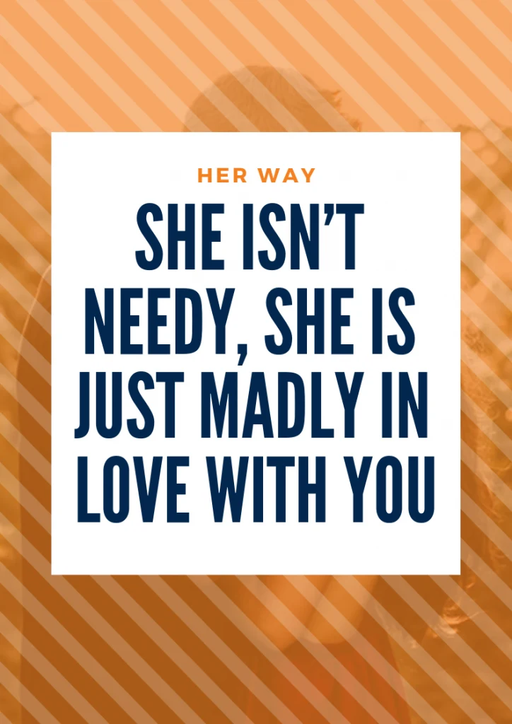 She Isn’t Needy, She Is Just Madly In Love With You 