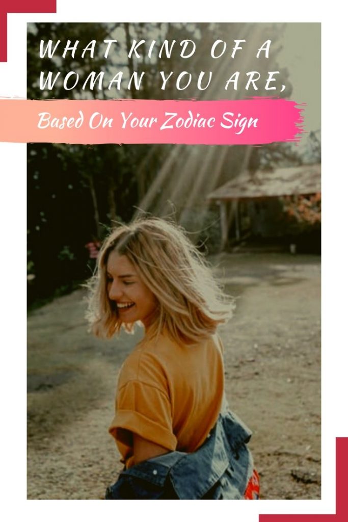 What Kind Of A Woman You Are, Based On Your Zodiac Sign