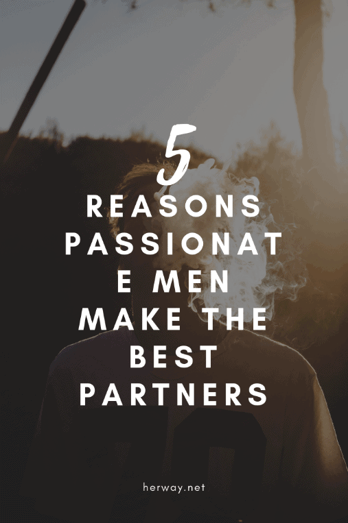 5 razones por las que los hombres apasionados son las mejores parejas
