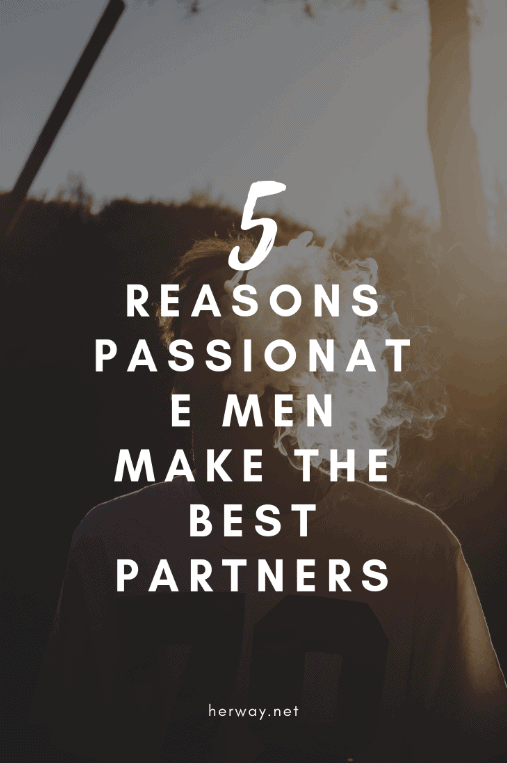 5 motivi per cui gli uomini passionali sono i migliori partner