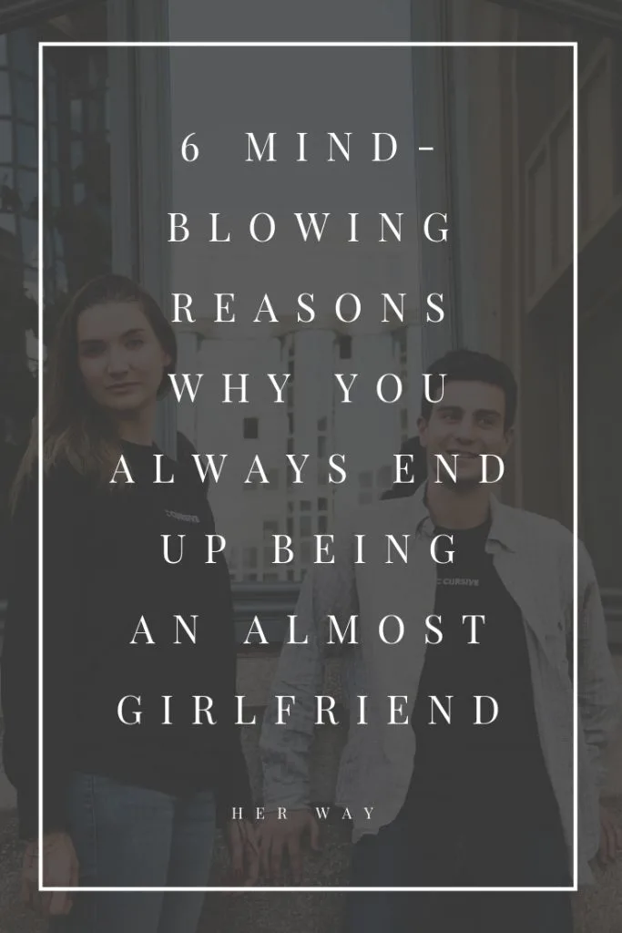 6 Mind-Blowing Reasons Why You Always End Up Being An Almost Girlfriend