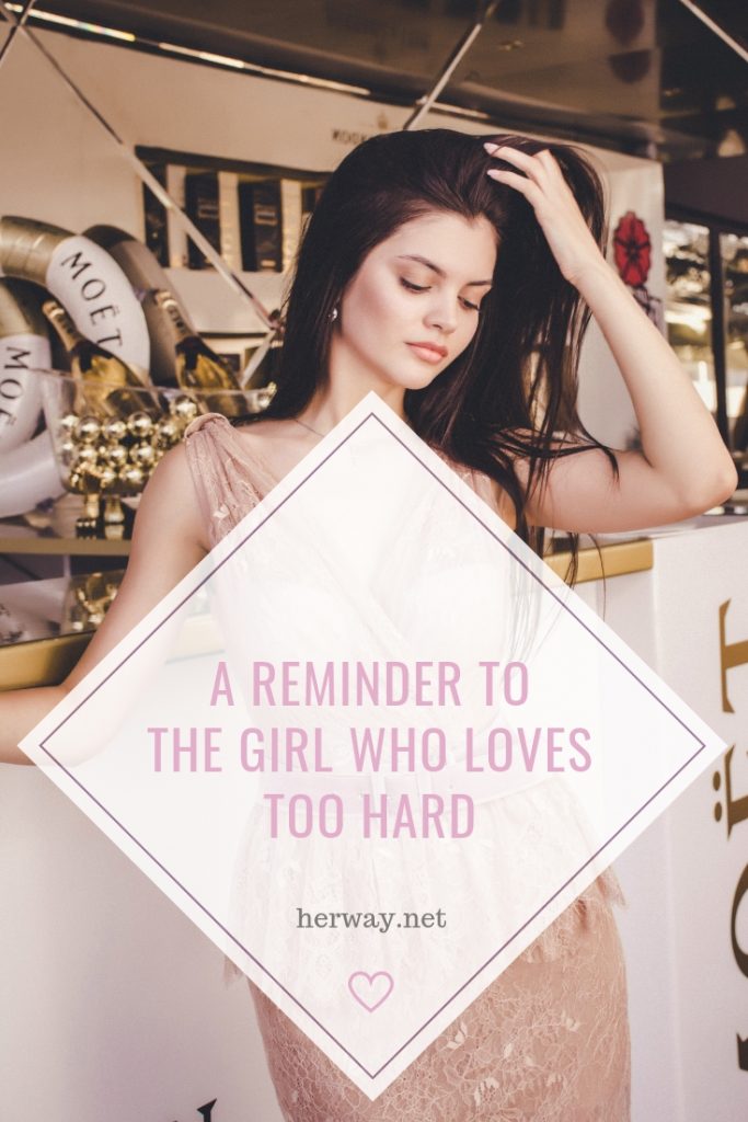 A Reminder To The Girl Who Loves Too Hard