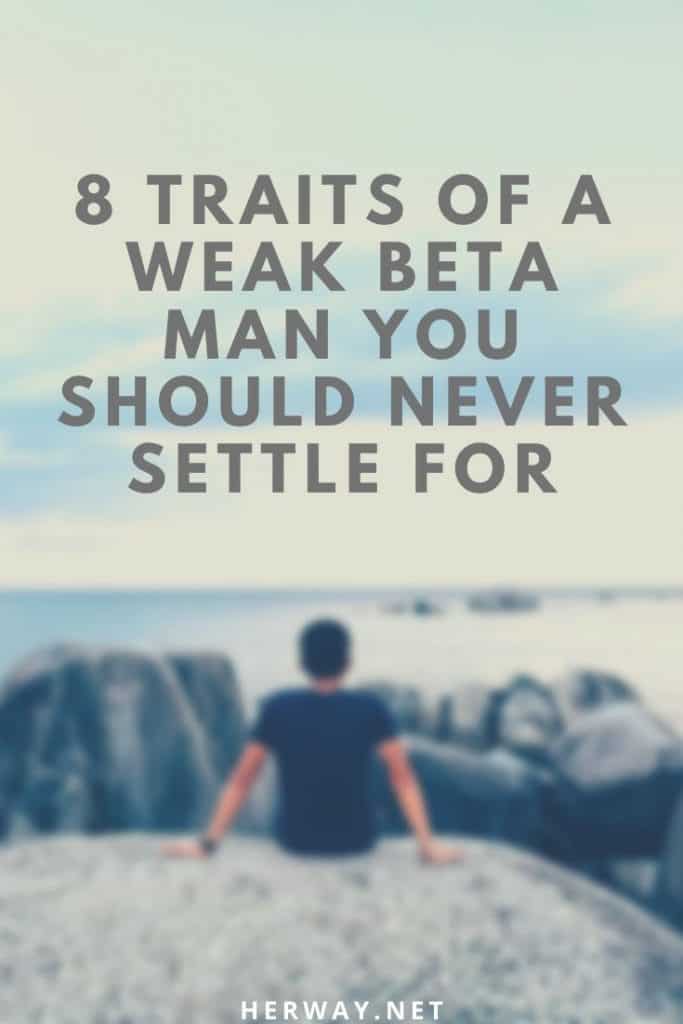 8 tratti di un uomo beta debole per cui non dovreste mai accontentarvi