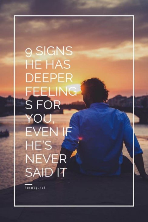 Deep has you for man when feelings a 11 Signs