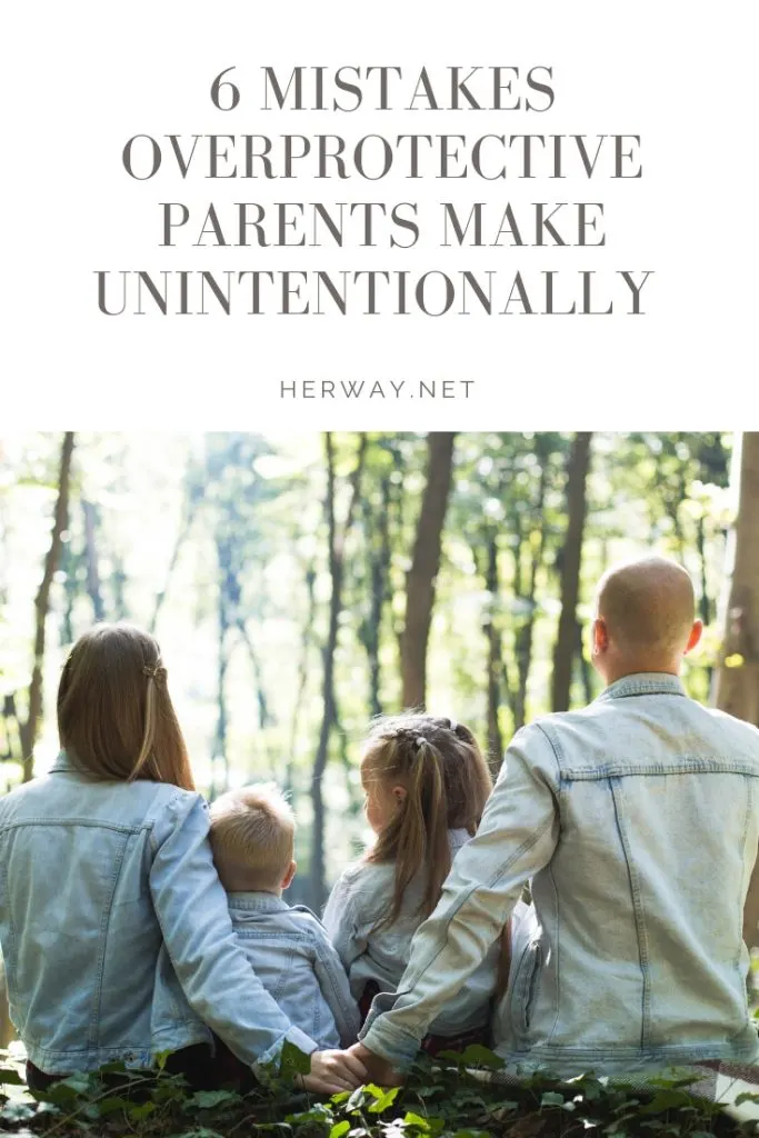 6 Mistakes Overprotective Parents Make Unintentionally 