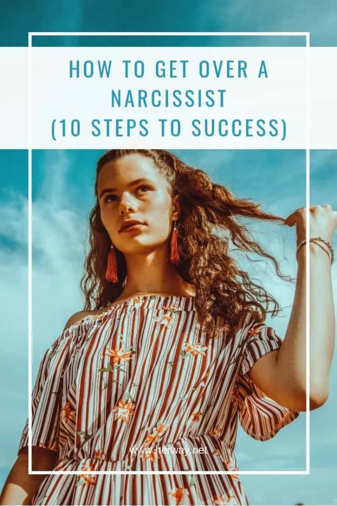 How To Get Over A Narcissist (10 Steps To Success)