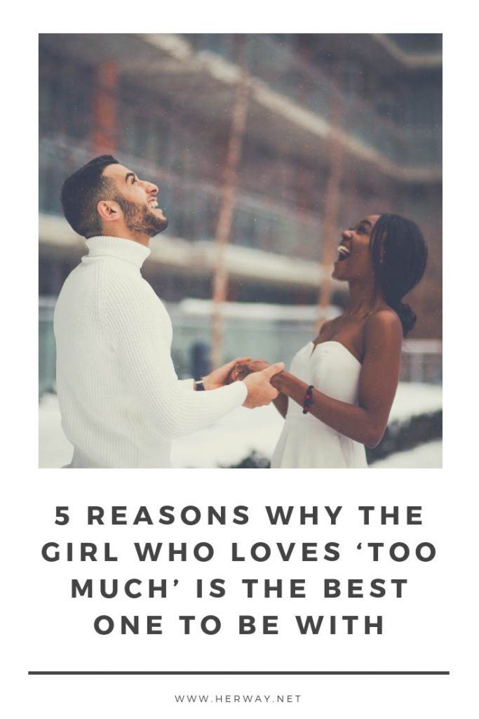 5 Reasons Why The Girl Who Loves ‘Too Much’ Is The Best One To Be With