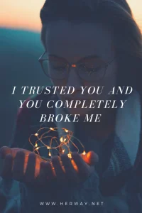 I Trusted You And You Completely Broke Me 