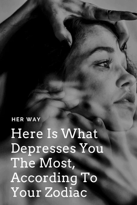 Here Is What Depresses You The Most, According To Your Zodiac