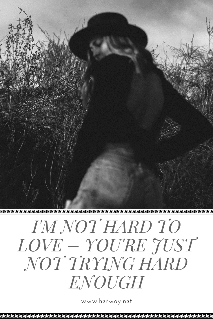 I'm Not Hard To Love – You're Just Not Trying Hard Enough