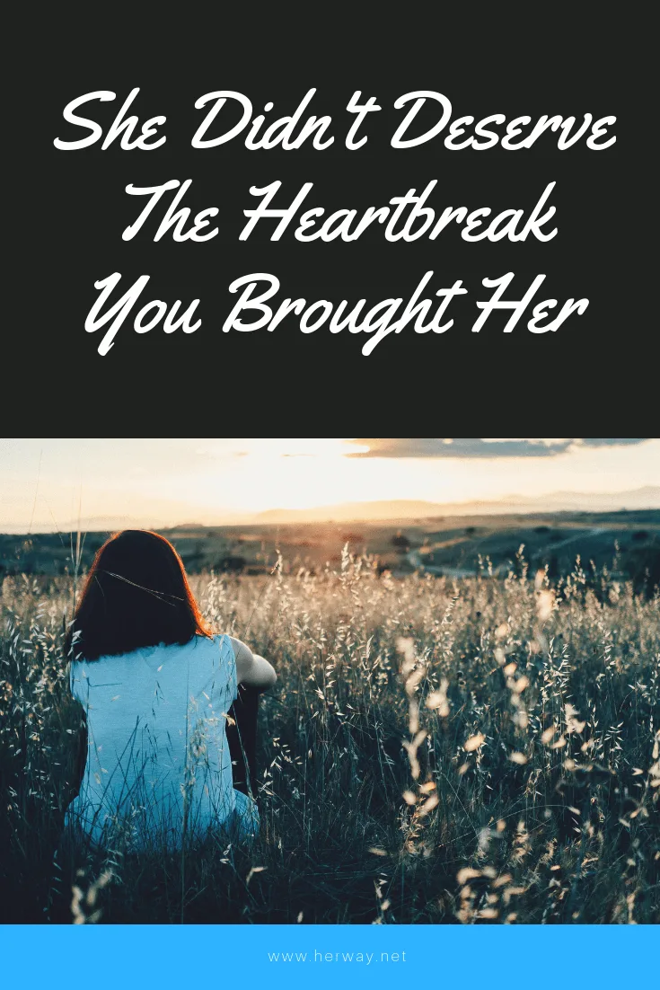 She Didn't Deserve The Heartbreak You Brought Her