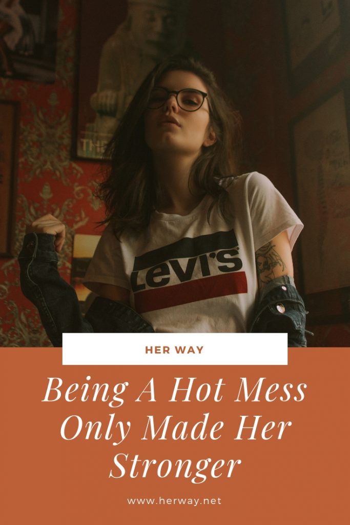 Being A Hot Mess Only Made Her Stronger