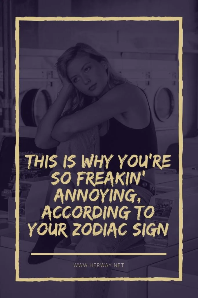 This Is Why You're So Freakin' Annoying, According To Your Zodiac Sign