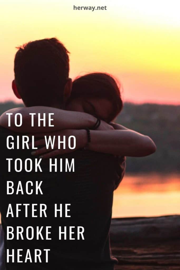 To The Girl Who Took Him Back After He Broke Her Heart