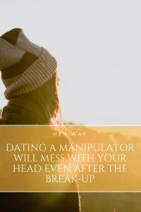 Dating A Manipulator Will Mess With Your Head Even After The Break-Up