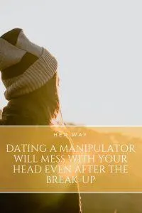 Dating A Manipulator Will Mess With Your Head Even After The Break-Up