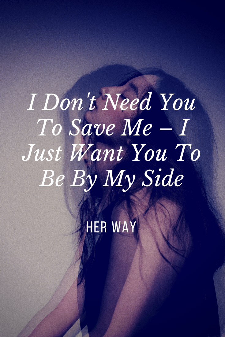 I Don't Need You To Save Me – I Just Want You To Be By My Side
