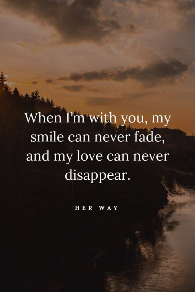 Cuando estoy contigo, mi sonrisa nunca puede desvanecerse, y mi amor nunca puede desaparecer.
