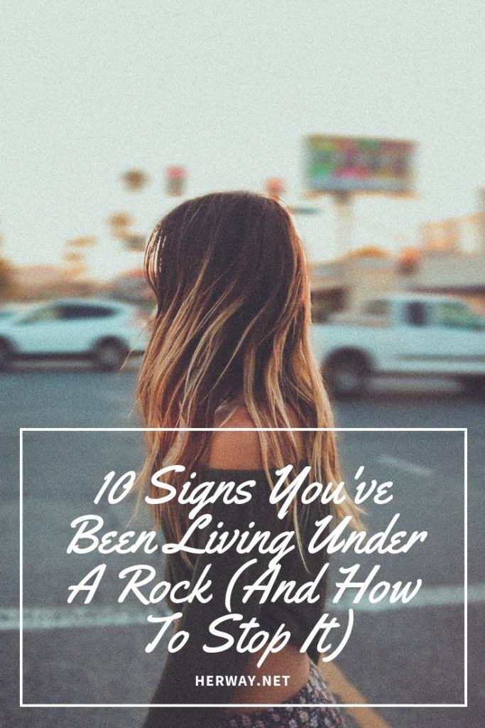 10 Signs You've Been Living Under A Rock (And How To Stop It)