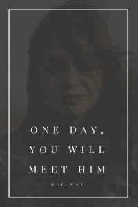 One Day, You Will Meet Him