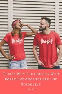 This Is Why The Couples Who Roast One Another Are The Strongest