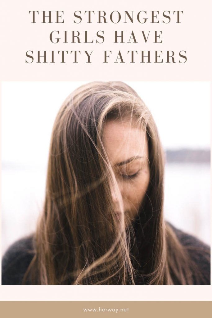 The Strongest Girls Have Shitty Fathers
