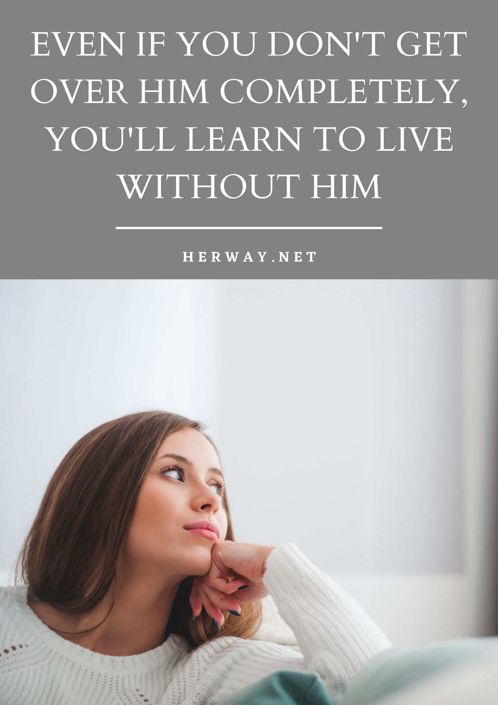 Even If You Don't Get Over Him Completely, You'll Learn To Live Without Him