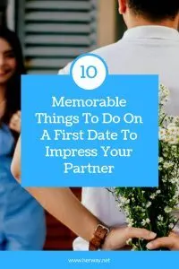 10 Memorable Things To Do On A First Date To Impress Your Partner