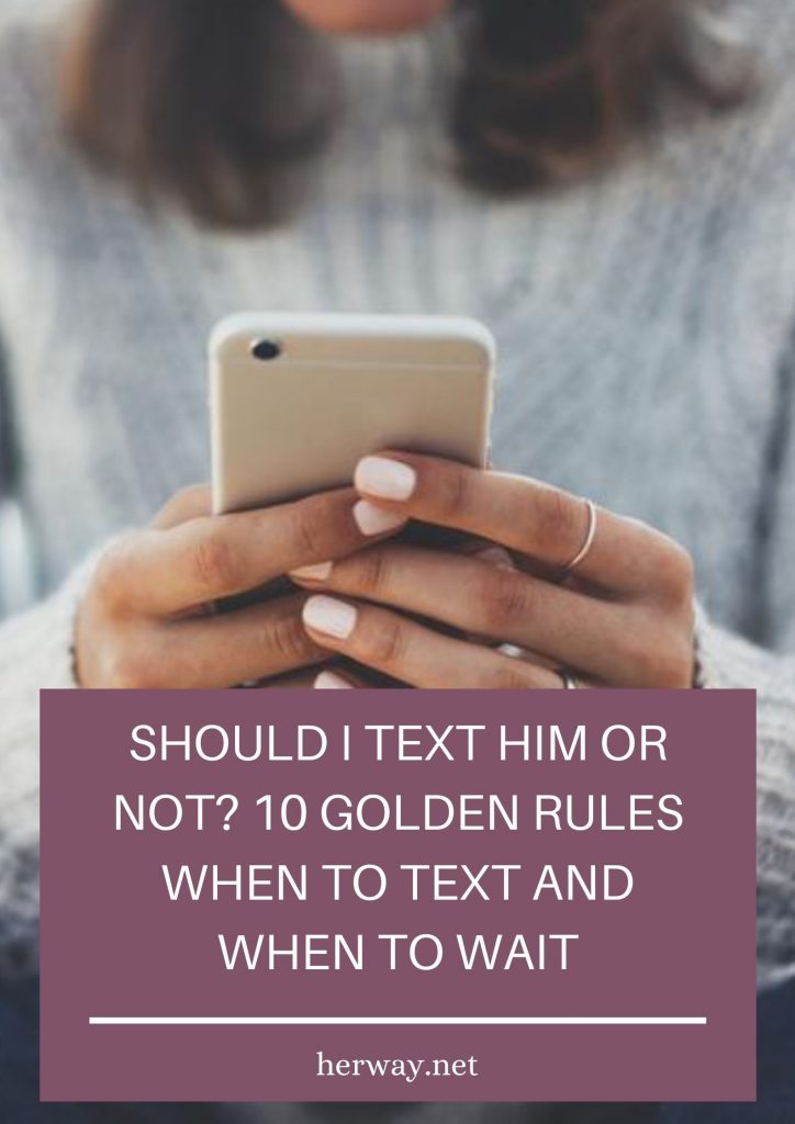 Should I Text Him Or Not? 10 Golden Rules When To Text And When To Wait
