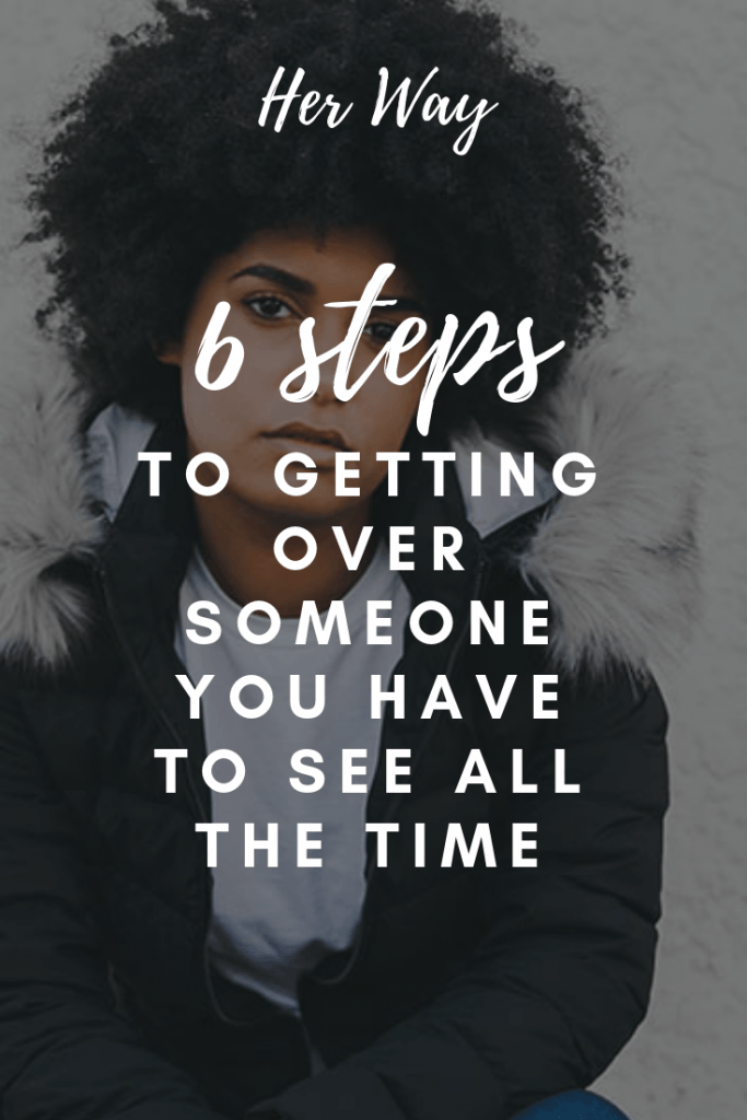 6 Steps To Getting Over Someone You Have To See All The Time