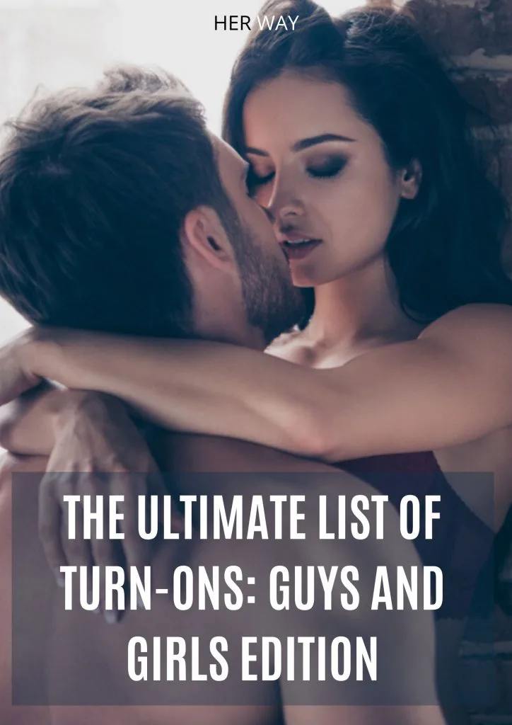 The Ultimate List Of Turn-Ons: Guys And Girls Edition