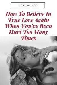 How To Believe In True Love Again When You've Been Hurt Too Many Times