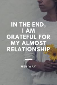 In The End, I Am Grateful For My Almost Relationship 