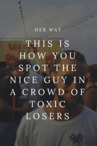 This Is How You Spot The Nice Guy In A Crowd Of Toxic Losers