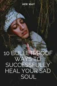10 Bulletproof Ways To Successfully Heal Your Sad Soul