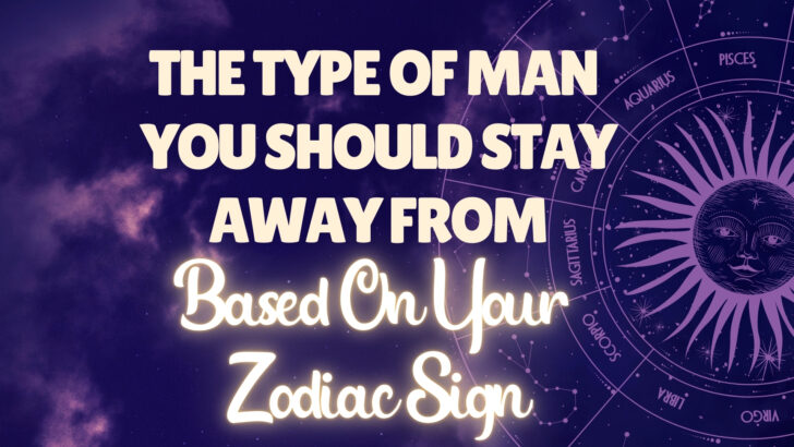 12 Female Zodiac Signs & The Type Of A Man They Should Stay Away From