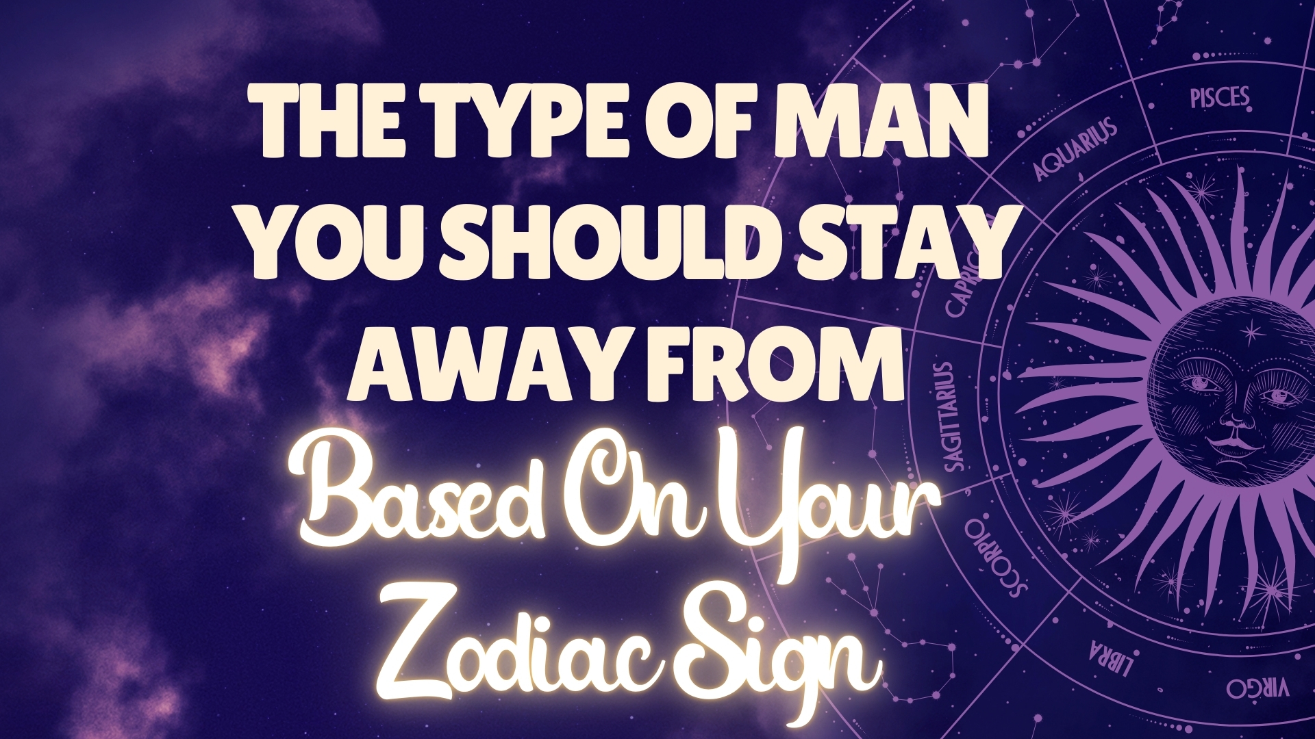 the type of a man you should stay away from based on your zodiac