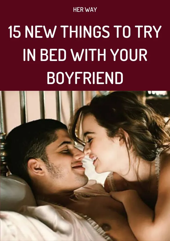 15 New Things To Try In Bed With Your Boyfriend 