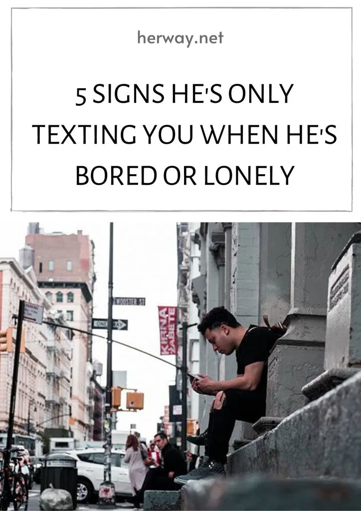 5 Signs He's Only Texting You When He's Bored Or Lonely 