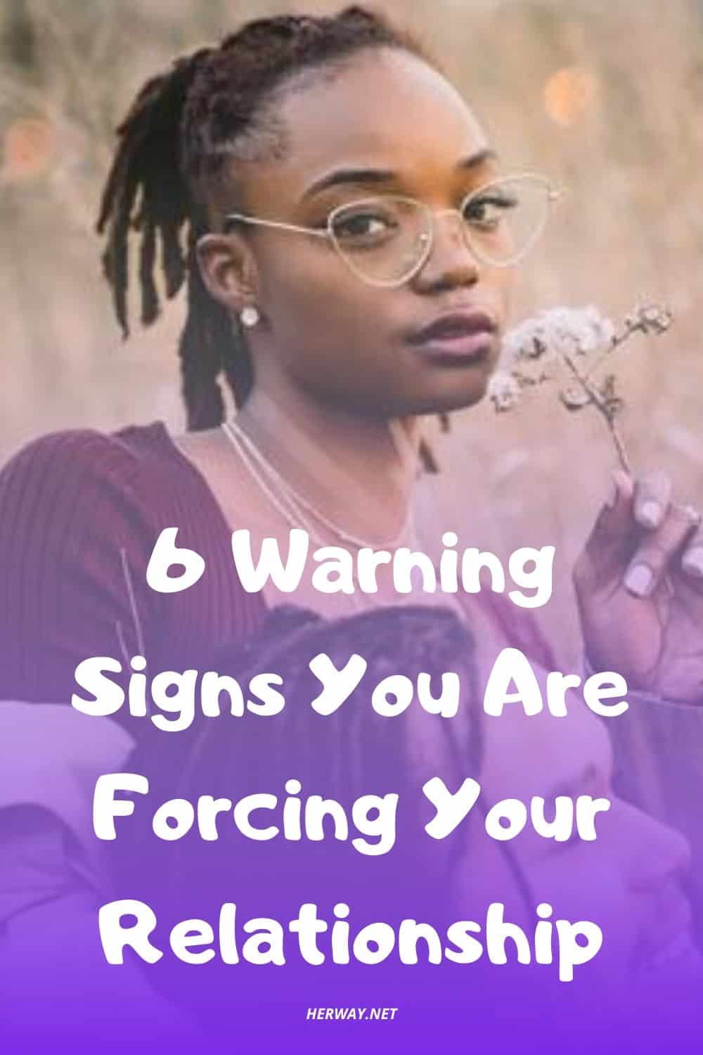 6 Warning Signs You Are Forcing Your Relationship