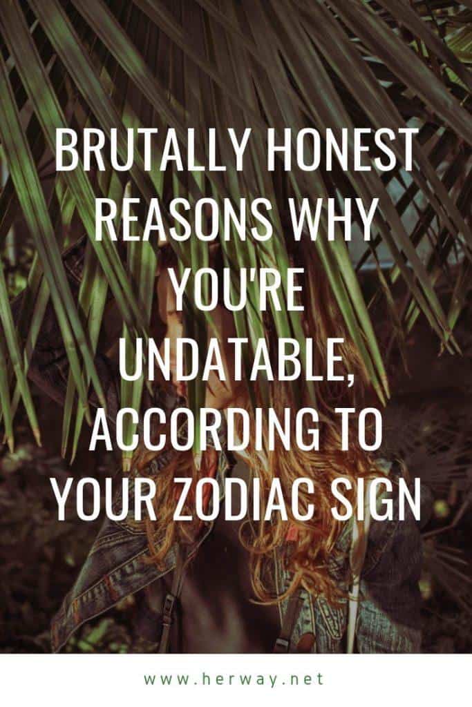 Brutally Honest Reasons Why You're Undatable, According To Your Zodiac Sign