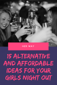 15 Alternative And Affordable Ideas For Your Girls Night Out