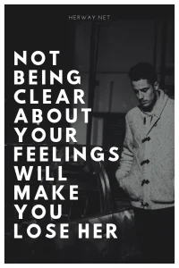 Not Being Clear About Your Feelings Will Make You Lose Her