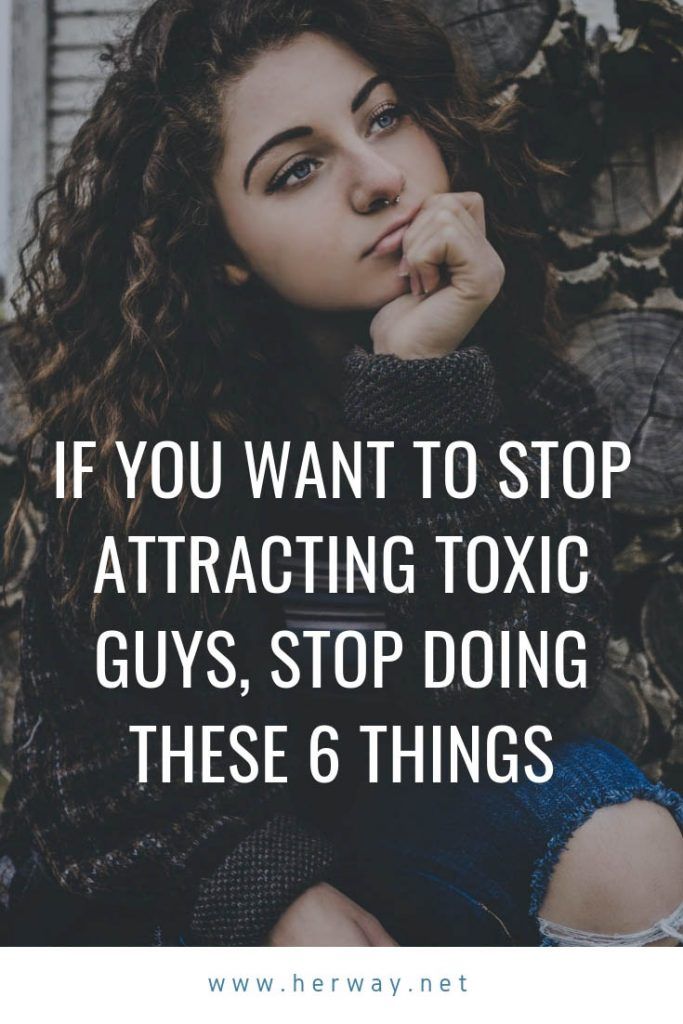 If You Want To Stop Attracting Toxic Guys, Stop Doing These 6 Things