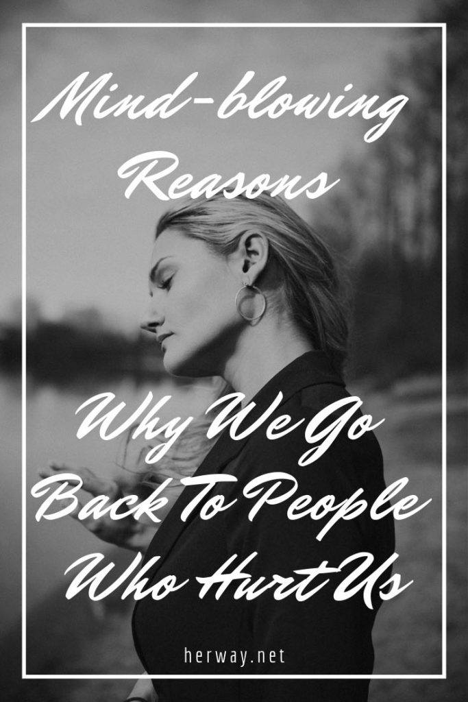 Mind-blowing Reasons Why We Go Back To People Who Hurt Us 
