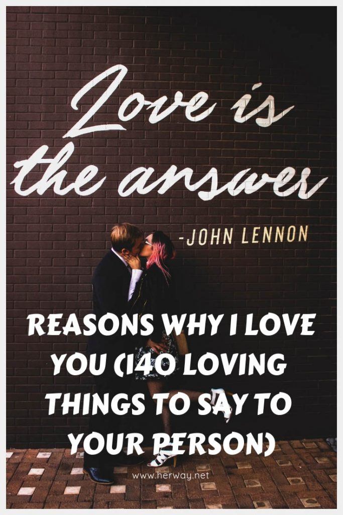 Reasons Why I Love You (140 Loving Things To Say To Your Person)