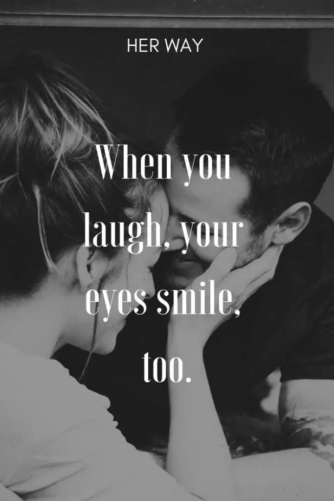 When you laugh, your eyes smile, too.